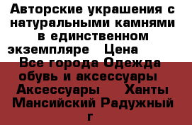 Авторские украшения с натуральными камнями в единственном экземпляре › Цена ­ 700 - Все города Одежда, обувь и аксессуары » Аксессуары   . Ханты-Мансийский,Радужный г.